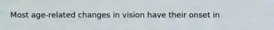 Most age-related changes in vision have their onset in