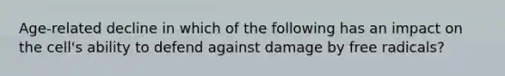 Age-related decline in which of the following has an impact on the cell's ability to defend against damage by free radicals?