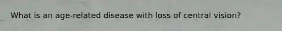 What is an age-related disease with loss of central vision?