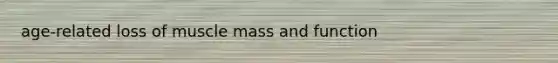 age-related loss of muscle mass and function