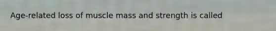 Age-related loss of muscle mass and strength is called