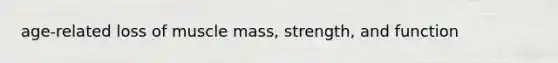 age-related loss of muscle mass, strength, and function