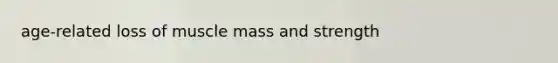 age-related loss of muscle mass and strength