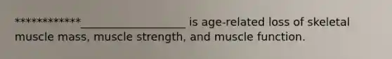 ************___________________ is age-related loss of skeletal muscle mass, muscle strength, and muscle function.