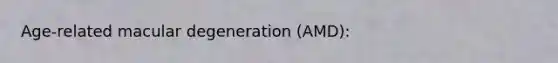 Age-related macular degeneration (AMD):