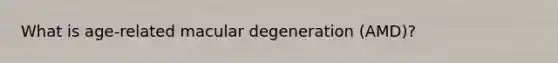 What is age-related macular degeneration (AMD)?