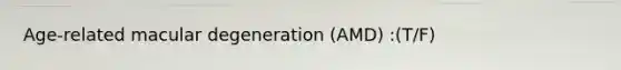 Age-related macular degeneration (AMD) :(T/F)