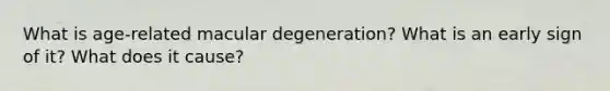What is age-related macular degeneration? What is an early sign of it? What does it cause?
