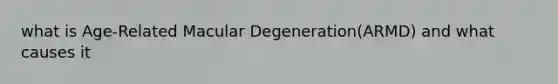 what is Age-Related Macular Degeneration(ARMD) and what causes it