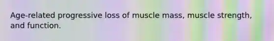 Age-related progressive loss of muscle mass, muscle strength, and function.