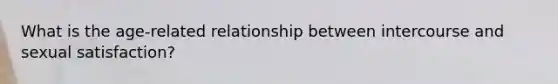 What is the age-related relationship between intercourse and sexual satisfaction?