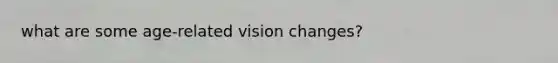 what are some age-related vision changes?