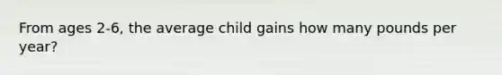 From ages 2-6, the average child gains how many pounds per year?