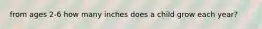 from ages 2-6 how many inches does a child grow each year?
