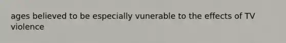 ages believed to be especially vunerable to the effects of TV violence