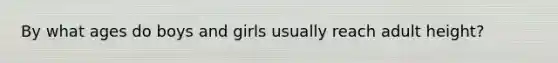 By what ages do boys and girls usually reach adult height?