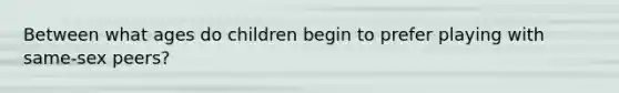 Between what ages do children begin to prefer playing with same-sex peers?