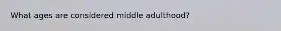 What ages are considered middle adulthood?