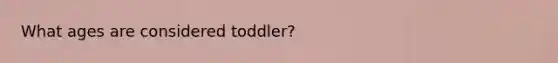 What ages are considered toddler?