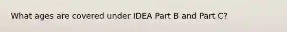 What ages are covered under IDEA Part B and Part C?