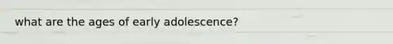 what are the ages of early adolescence?
