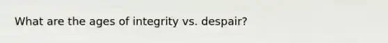 What are the ages of integrity vs. despair?