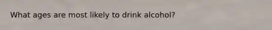 What ages are most likely to drink alcohol?