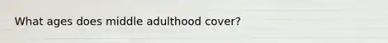 What ages does middle adulthood cover?