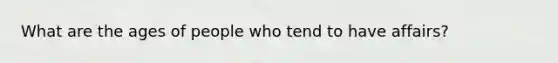 What are the ages of people who tend to have affairs?