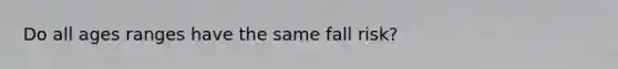 Do all ages ranges have the same fall risk?