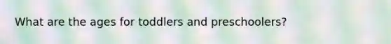 What are the ages for toddlers and preschoolers?