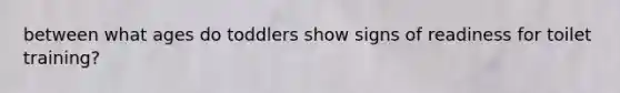 between what ages do toddlers show signs of readiness for toilet training?