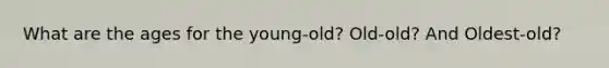 What are the ages for the young-old? Old-old? And Oldest-old?