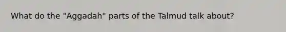 What do the "Aggadah" parts of the Talmud talk about?