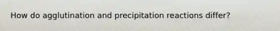 How do agglutination and precipitation reactions differ?