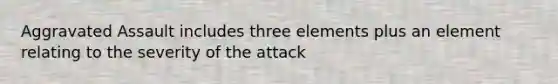 Aggravated Assault includes three elements plus an element relating to the severity of the attack