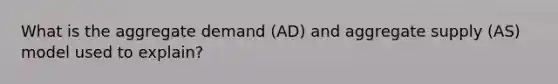 What is the aggregate demand (AD) and aggregate supply (AS) model used to explain?