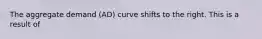 The aggregate demand (AD) curve shifts to the right. This is a result of