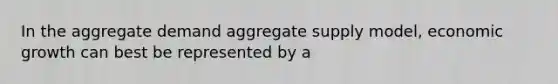 In the aggregate demand aggregate supply model, economic growth can best be represented by a