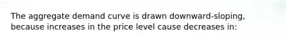 The aggregate demand curve is drawn downward-sloping, because increases in the price level cause decreases in: