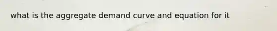 what is the aggregate demand curve and equation for it