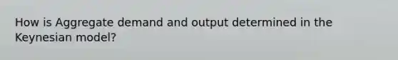 How is Aggregate demand and output determined in the Keynesian model?