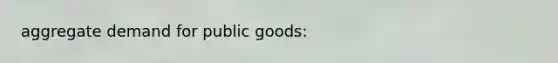 aggregate demand for public goods: