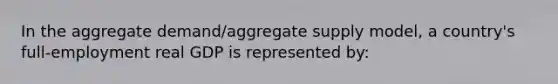 In the <a href='https://www.questionai.com/knowledge/kXfli79fsU-aggregate-demand' class='anchor-knowledge'>aggregate demand</a>/<a href='https://www.questionai.com/knowledge/kK7y3IXTvk-aggregate-supply' class='anchor-knowledge'>aggregate supply</a> model, a country's full-employment real GDP is represented by: