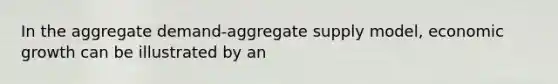 In the aggregate demand-aggregate supply model, economic growth can be illustrated by an