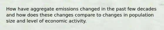 How have aggregate emissions changed in the past few decades and how does these changes compare to changes in population size and level of economic activity.