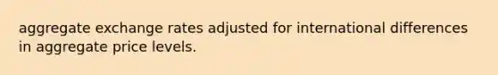 aggregate exchange rates adjusted for international differences in aggregate price levels.