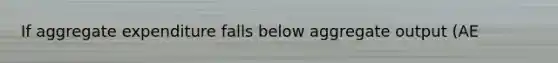 If aggregate expenditure falls below aggregate output (AE<Y), according to the Keynesian model, what happens to unintended inventories? A. There is a depletion of unintended inventories. B. There is an accumulation of unintended inventories. C. Unintended inventories remain unchanged. D. Unintended inventories fall to zero (0). E. None of the above