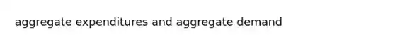 aggregate expenditures and aggregate demand