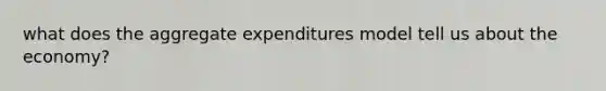 what does the aggregate expenditures model tell us about the economy?